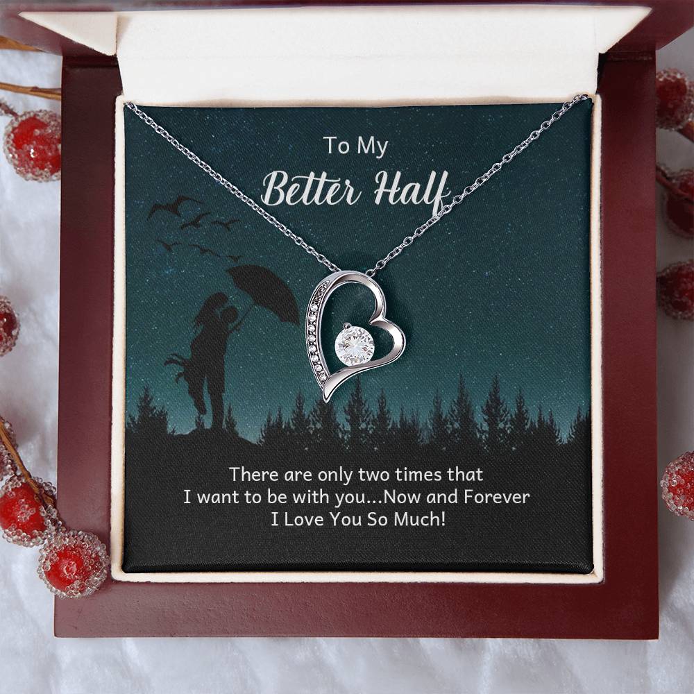 To My Better half - there are only two times that i want Forever Love Necklace