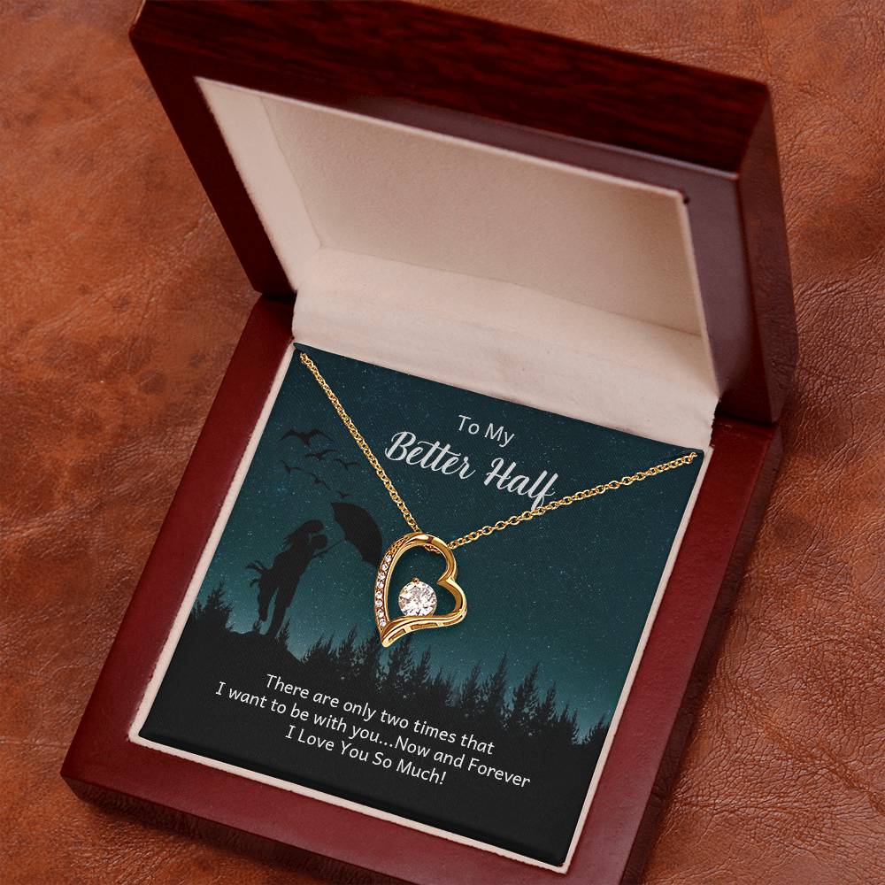 To My Better half - there are only two times that i want Forever Love Necklace