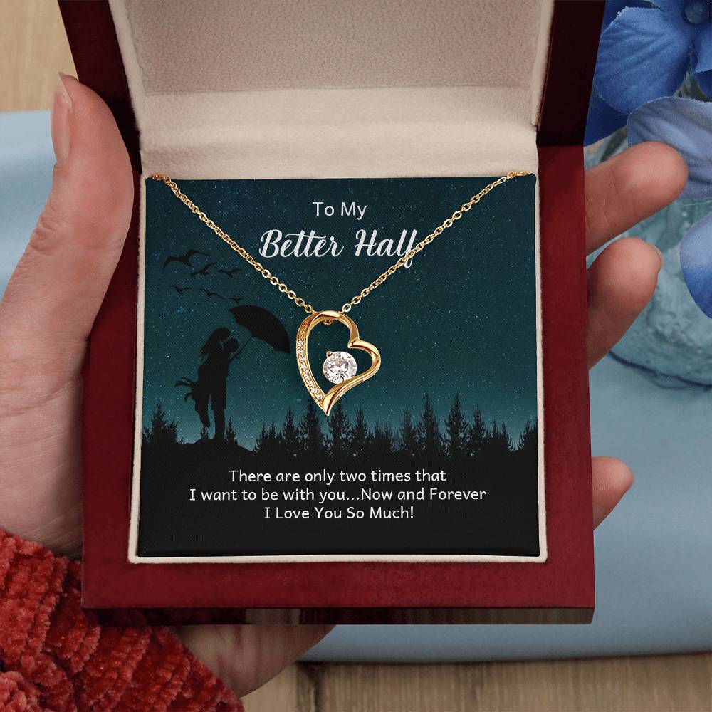 To My Better half - there are only two times that i want Forever Love Necklace