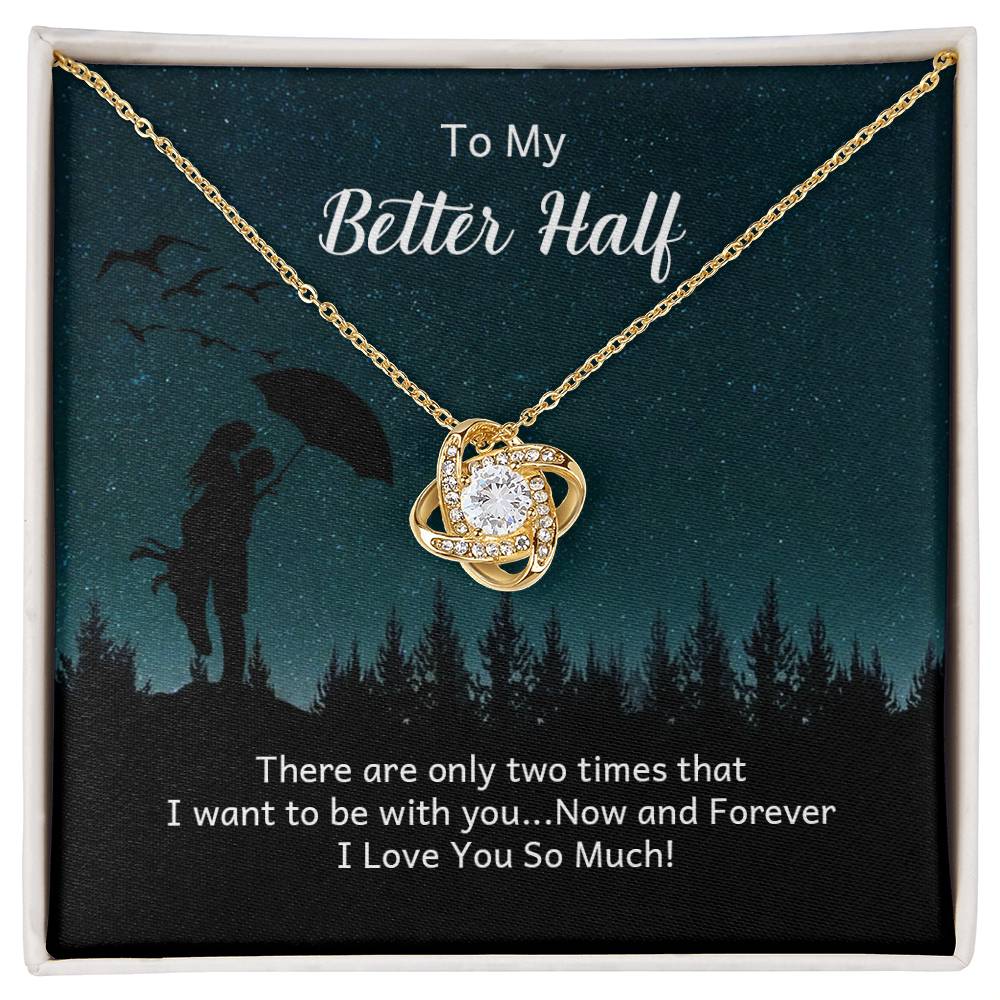 To My Better half - there are only two times that i want Love Knot Necklace