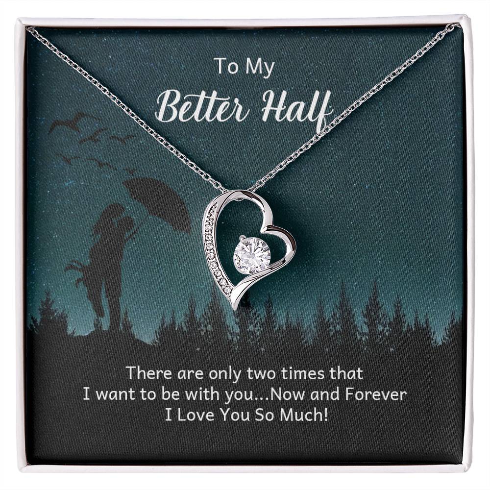 To My Better half - there are only two times that i want Forever Love Necklace