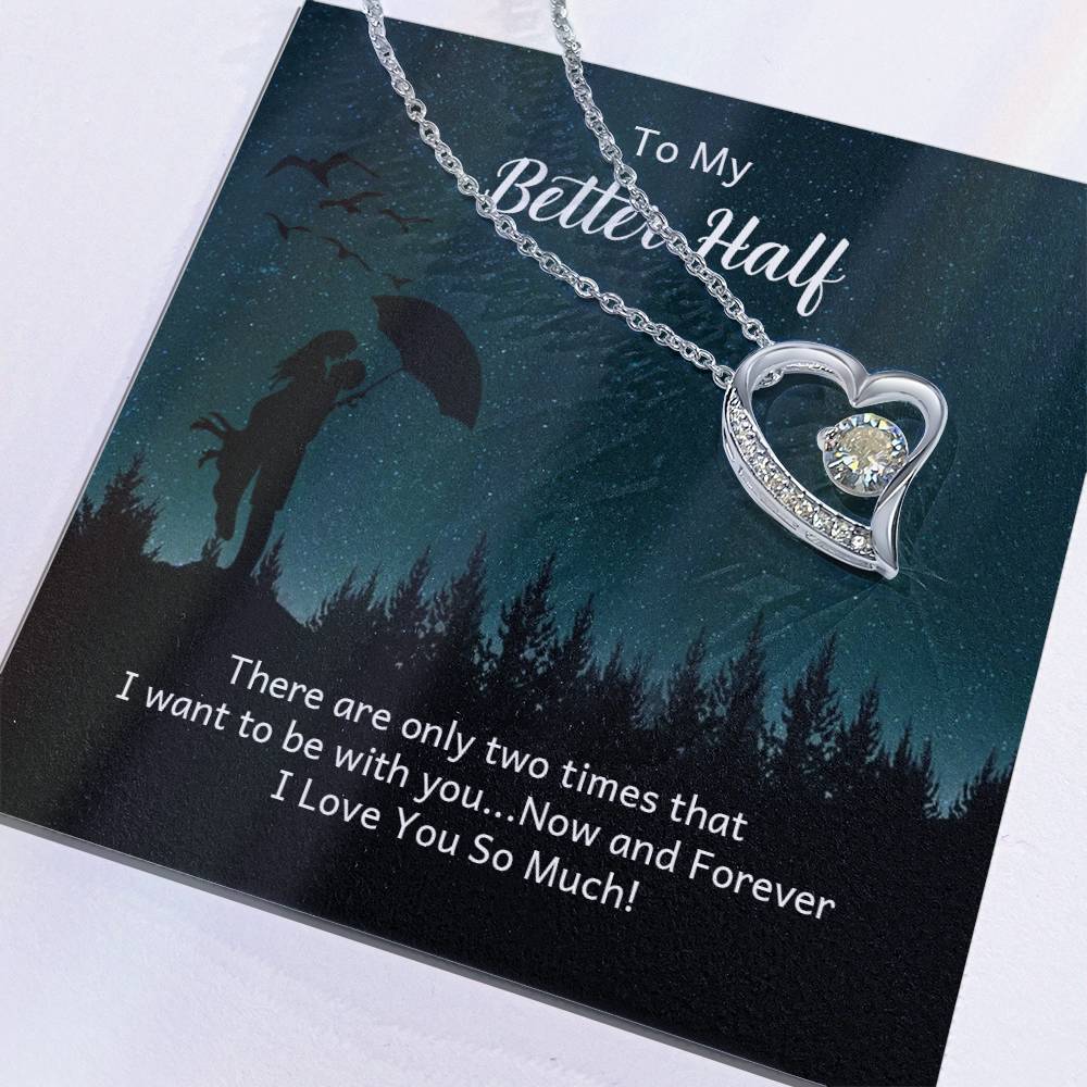 To My Better half - there are only two times that i want Forever Love Necklace