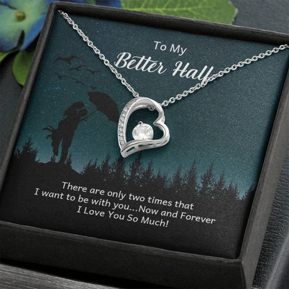 To My Better half - there are only two times that i want Forever Love Necklace