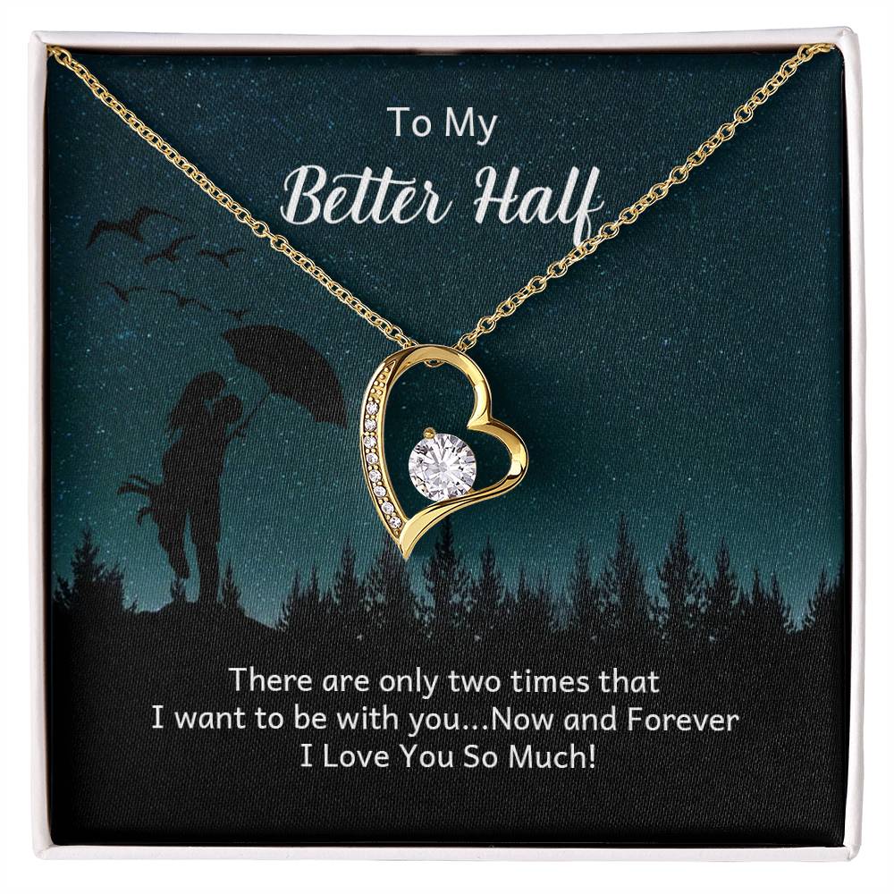 To My Better half - there are only two times that i want Forever Love Necklace